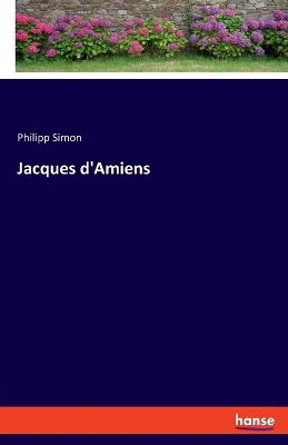 Jacques d'Amiens - Philipp Simon
