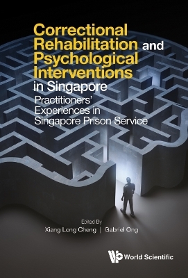 Correctional Rehabilitation & Psychological Interventions In Singapore: Practitioners' Experiences In Singapore Prison Service - 