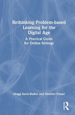 Rethinking Problem-based Learning for the Digital Age - Maggi Savin-Baden, Heather Fraser
