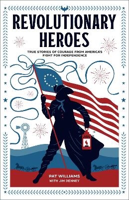 Revolutionary Heroes – True Stories of Courage from America`s Fight for Independence - Pat Williams, Jim Denney