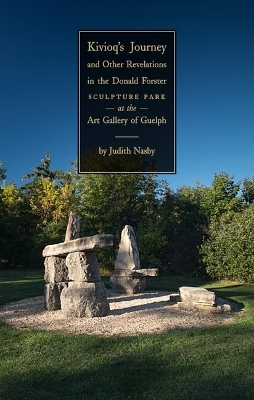 Kivioq's Journey and Other Revelations in the Donald Forster Sculpture Park at the Art Gallery of Guelph - Judith Nasby