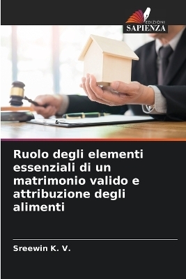 Ruolo degli elementi essenziali di un matrimonio valido e attribuzione degli alimenti - Sreewin K V