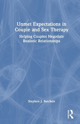 Unmet Expectations in Couple and Sex Therapy - Stephen J. Betchen