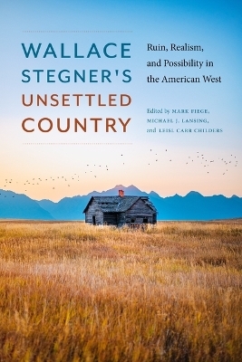 Wallace Stegner's Unsettled Country - 