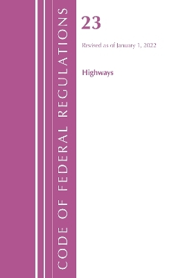 Code of Federal Regulations, Title 23 Highways, 2022 -  Office of The Federal Register (U.S.)