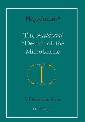 Howdunnit? The Accidental Death of the Microbiome. A Detective Story. - David Smith