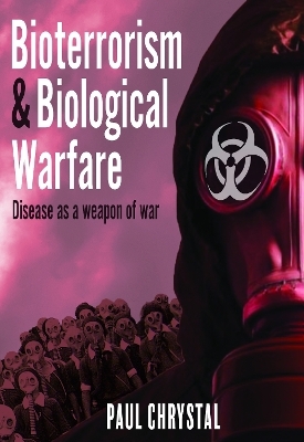 Bioterrorism and Biological Warfare - Paul Chrystal