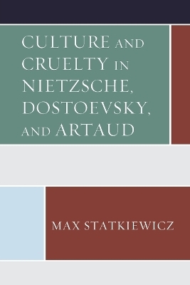 Culture and Cruelty in Nietzsche, Dostoevsky, and Artaud - Max Statkiewicz