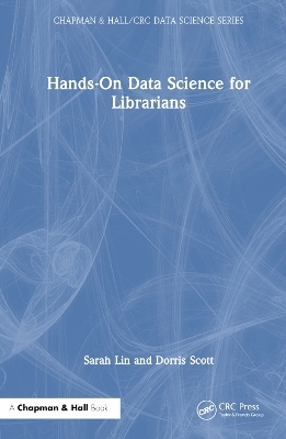 Hands-On Data Science for Librarians - Sarah Lin, Dorris Scott