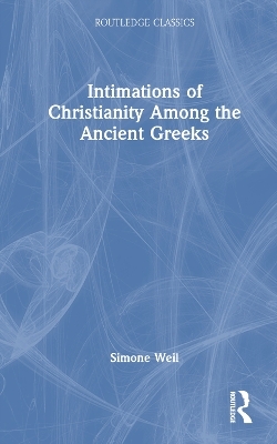 Intimations of Christianity Among the Ancient Greeks - Simone Weil