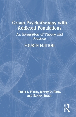 Group Psychotherapy with Addicted Populations - Philip J. Flores, Jeffrey Roth, Barney Straus