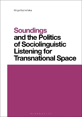 Soundings and the Politics of Sociolinguistic Listening for Transnational Space - Kinga Kozminska