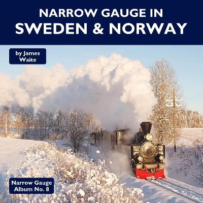 Narrow Gauge in Sweden & Norway - James Waite