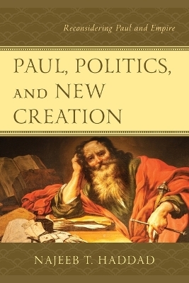 Paul, Politics, and New Creation - Najeeb T. Haddad
