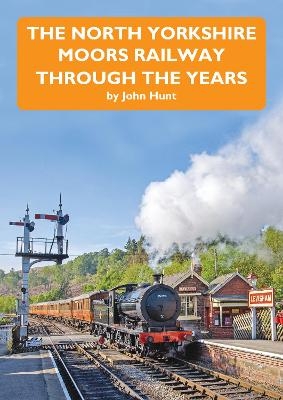 The North Yorkshire Moors Railway Through The Years - John Hunt