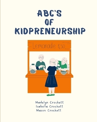 ABC's of Kidpreneurship - Isabella Crockett, Mason Crockett, Madelyn Crockett