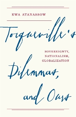 Tocqueville's Dilemmas, and Ours - Ewa Atanassow