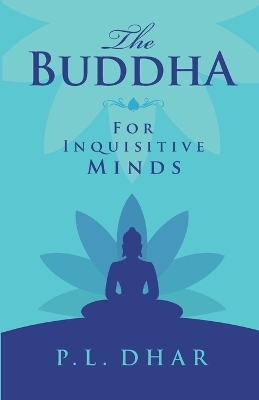 The Buddha for Inquisitive Minds - P. L. Dhar