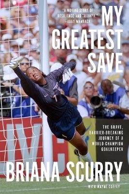 My Greatest Save - Briana Scurry, Wayne Coffey