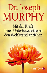 Mit der Kraft Ihres Unterbewusstseins den Wohlstand anziehen - Joseph Murphy