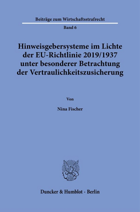 Hinweisgebersysteme im Lichte der EU-Richtlinie 2019-1937 unter besonderer Betrachtung der Vertraulichkeitszusicherung. - Nina Fischer