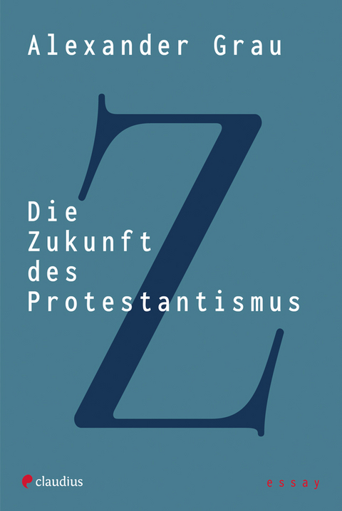 Die Zukunft des Protestantismus - Alexander Grau