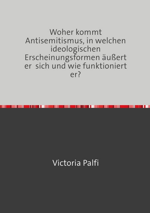 Woher kommt Antisemitismus, in welchen ideologischen Erscheinungsformen äußert er sich und wie funktioniert er? - Victoria Palfi