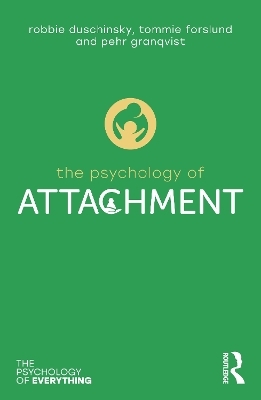 The Psychology of Attachment - Robbie Duschinsky, Pehr Granqvist, Tommie Forslund