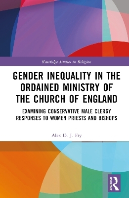 Gender Inequality in the Ordained Ministry of the Church of England - Alex D.J. Fry