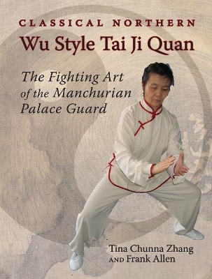 Classical Northern Wu Style Tai Ji Quan - Tina Chunna Zhang, Frank Allen