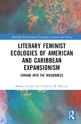 Literary Feminist Ecologies of American and Caribbean Expansionism - Christine M. Battista, Melissa R. Sande