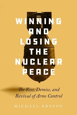 Winning and Losing the Nuclear Peace - Michael Krepon