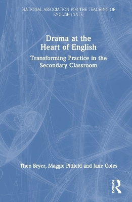 Drama at the Heart of English - Theo Bryer, Maggie Pitfield, Jane Coles