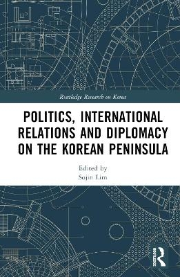 Politics, International Relations and Diplomacy on the Korean Peninsula - 