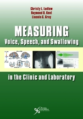 Measuring Voice, Speech, and Swallowing in the Clinic and Laboratory - Christy Ludlow, Raymond D. Kent, Lincoln C. Gray
