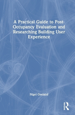 A Practical Guide to Post-Occupancy Evaluation and Researching Building User Experience - Nigel Oseland