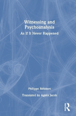 Witnessing and Psychoanalysis - Philippe Réfabert