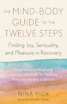 The Mind-Body Guide to the Twelve Steps - Nina Pick, Rami Shapiro