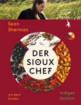 Der Sioux-Chef. Indigen kochen - Sean Sherman, Beth Dooley