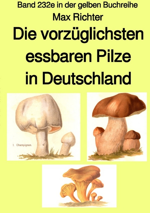 gelbe Buchreihe / Die vorzüglichsten essbaren Pilze in Deutschland – Band 232e in der gelben Buchreihe – bei Jürgen Ruszkowski - Max Richter