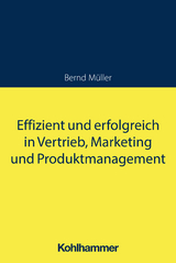 Effizient und erfolgreich in Vertrieb, Marketing und Produktmanagement - Bernd Müller