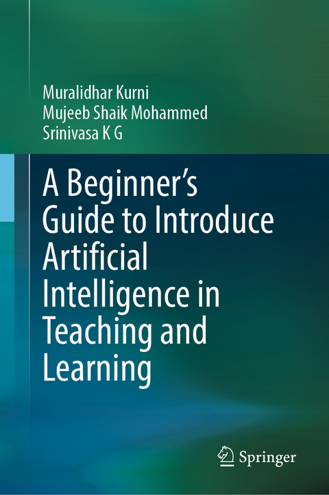 A Beginner's Guide to Introduce Artificial Intelligence in Teaching and Learning - Muralidhar Kurni, Mujeeb Shaik Mohammed, Srinivasa K G