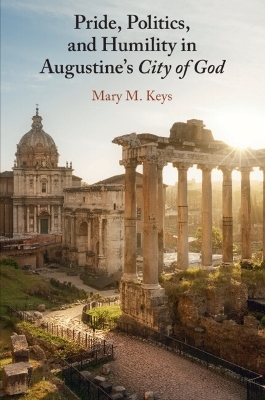 Pride, Politics, and Humility in Augustine’s City of God - Mary M. Keys