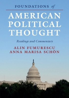 Foundations of American Political Thought - Alin Fumurescu, Anna Marisa Schön