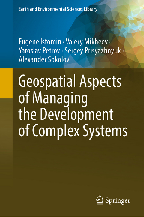 Geospatial Aspects of Managing the Development of Complex Systems - Eugene Istomin, Valery Mikheev, Yaroslav Petrov, Sergey Prisyazhnyuk, Alexander Sokolov