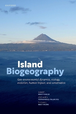 Island Biogeography - Prof Robert J. Whittaker, Prof José María Fernández-Palacios, Dr Thomas J. Matthews