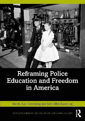 Reframing Police Education and Freedom in America - Martin Alan Greenberg, Beth Allen Easterling