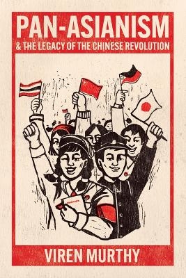 Pan-Asianism and the Legacy of the Chinese Revolution - Viren Murthy