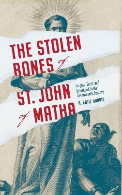 The Stolen Bones of St. John of Matha - A. Katie Harris
