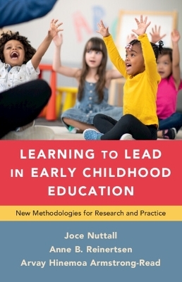 Learning to Lead in Early Childhood Education - Joce Nuttall, Anne B. Reinertsen, Arvay Hinemoa Armstrong-Read